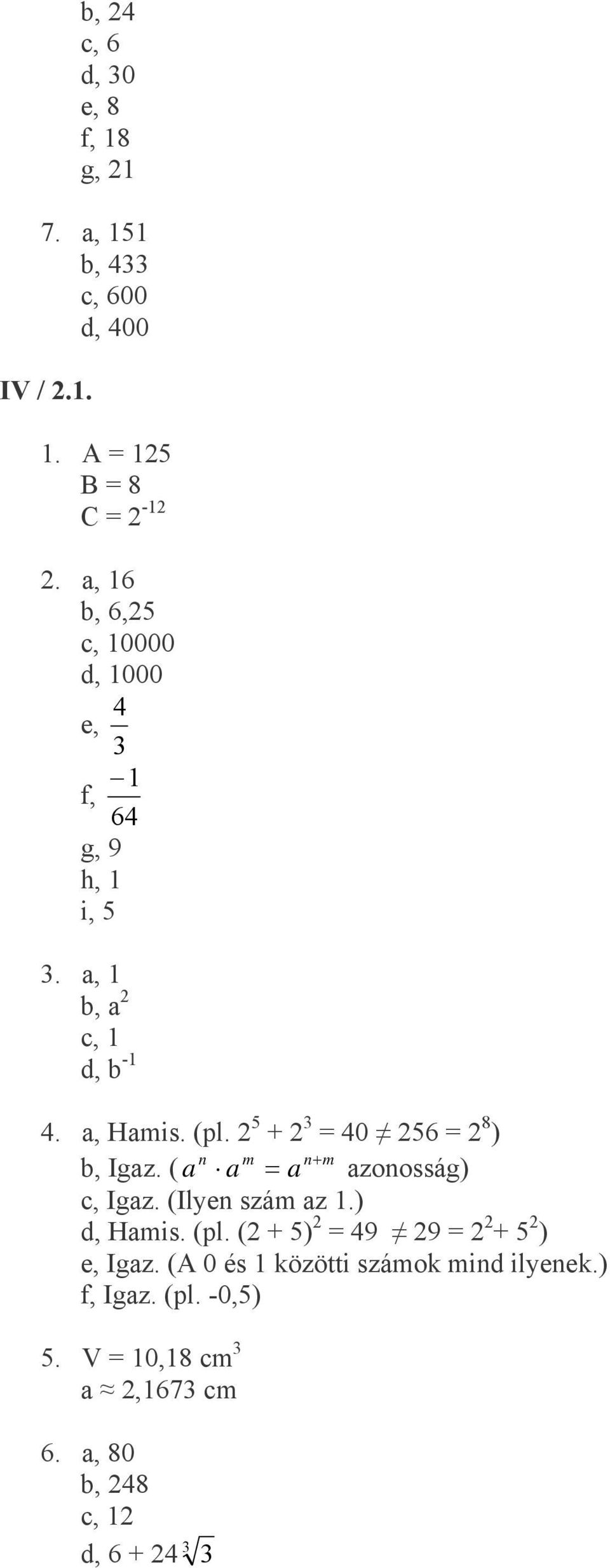 5 + = 0 56 = 8 n m n+ m b, Igaz. ( a a = a azonosság c, Igaz. (Ilyen szám az. d, Hamis. (pl.