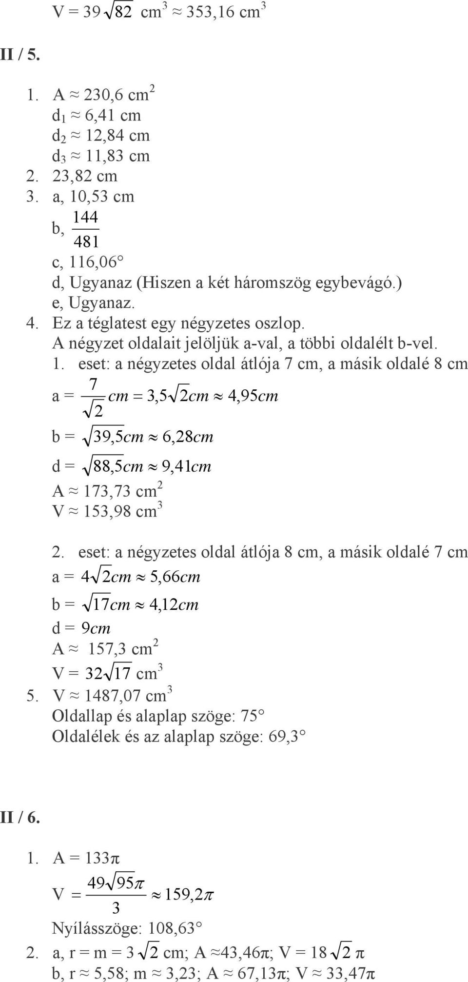 . eset: a négyzetes oldal átlója 7 cm, a másik oldalé 8 cm 7 a = cm =,5 cm, 95cm b = 9,5cm 6, 8cm d = 88,5cm 9, cm A 7,7 cm V 5,98 cm.