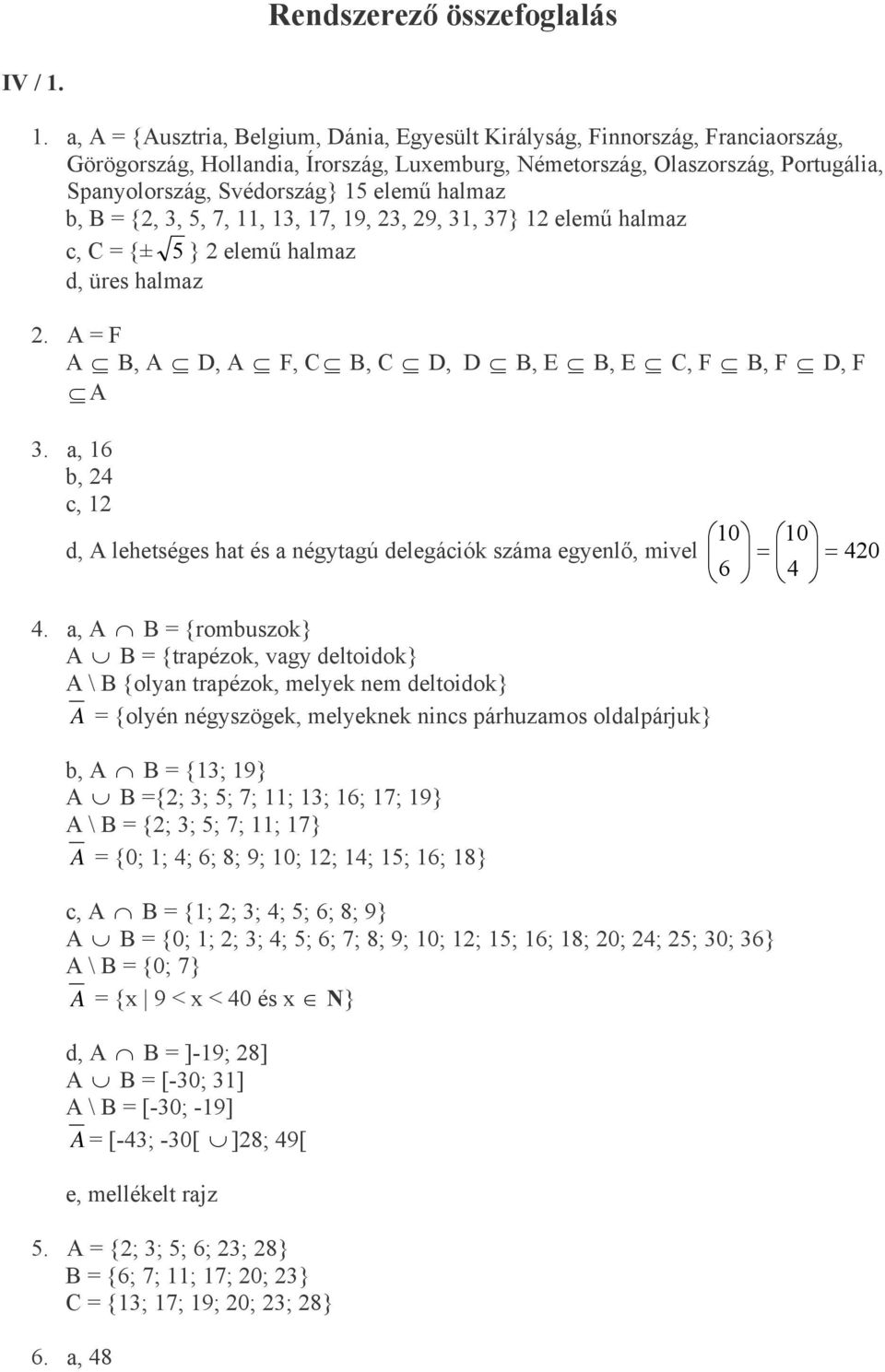 elemű halmaz b, B = {,, 5, 7,,, 7, 9,, 9,, 7} elemű halmaz c, C = {± 5 } elemű halmaz d, üres halmaz. A = F A B, A D, A F, C B, C D, D B, E B, E C, F B, F D, F A.