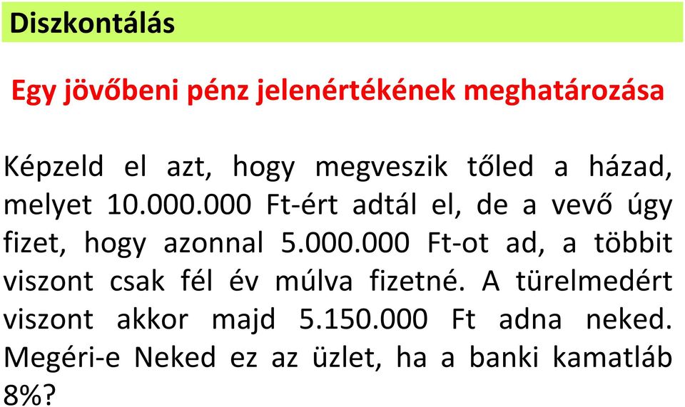 000 Ft ét adtál el, de a vevő úgy fizet, hogy azonnal 5.000.000 Ft ot ad, a többit viszont csak fél év múlva fizetné.