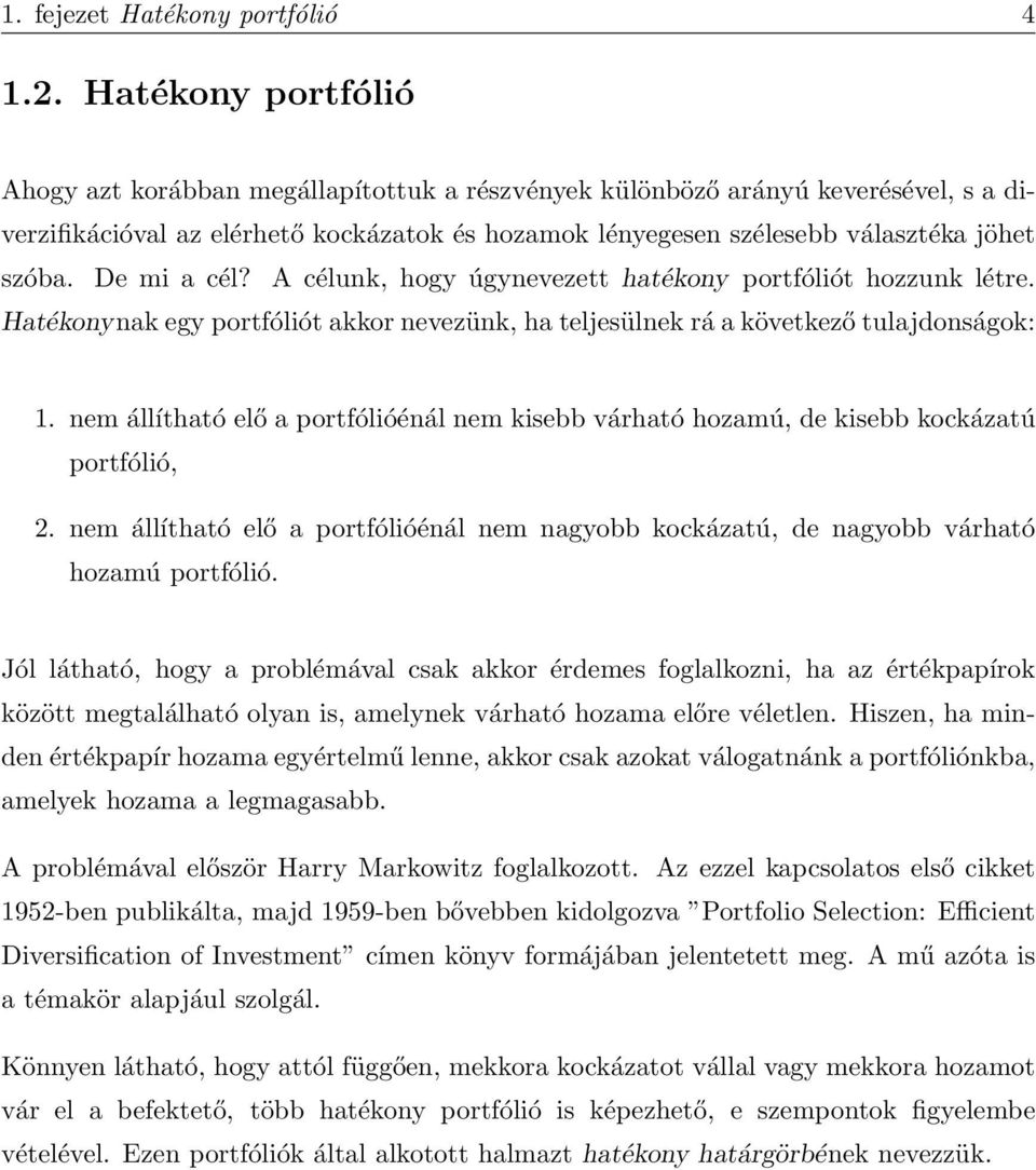 De mi a cél? A célunk, hogy úgynevezett hatékony portfóliót hozzunk létre. Hatékonynak egy portfóliót akkor nevezünk, ha teljesülnek rá a következő tulajdonságok: 1.