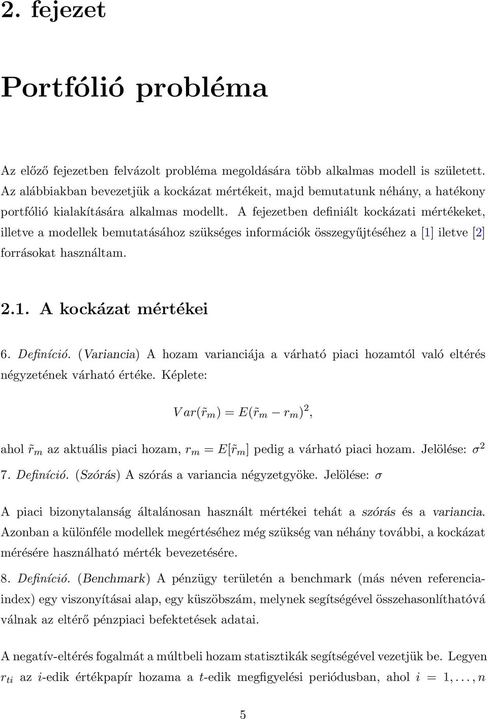 A fejezetben definiált kockázati mértékeket, illetve a modellek bemutatásához szükséges információk összegyűjtéséhez a [1] iletve [2] forrásokat használtam. 2.1. A kockázat mértékei 6. Definíció.