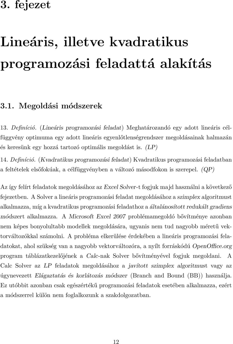 megoldást is. (LP) 14. Definíció. (Kvadratikus programozási feladat) Kvadratikus programozási feladatban a feltételek elsőfokúak, a célfüggvényben a változó másodfokon is szerepel.
