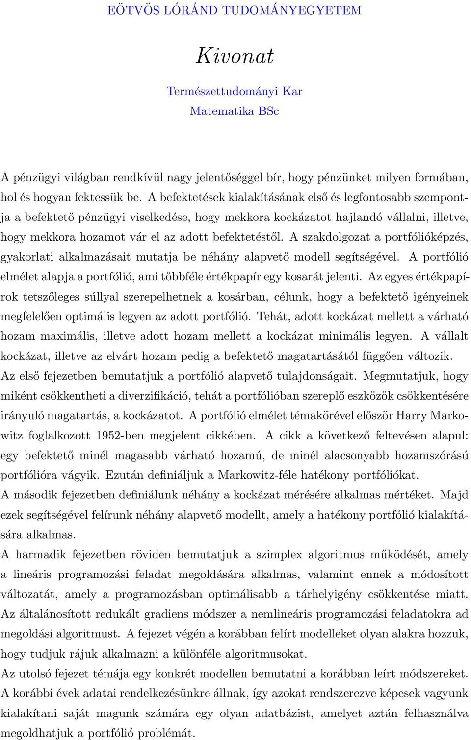 A szakdolgozat a portfólióképzés, gyakorlati alkalmazásait mutatja be néhány alapvető modell segítségével. A portfólió elmélet alapja a portfólió, ami többféle értékpapír egy kosarát jelenti.
