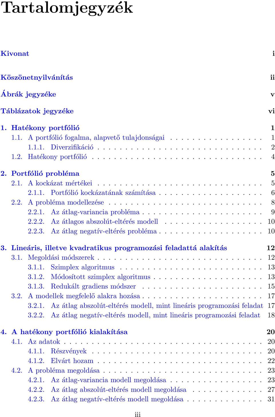 .................. 6 2.2. A probléma modellezése............................ 8 2.2.1. Az átlag-variancia probléma...................... 9 2.2.2. Az átlagos abszolút-eltérés modell.................. 10 2.