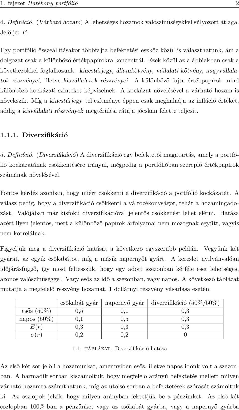 Ezek közül az alábbiakban csak a következőkkel foglalkozunk: kincstárjegy, államkötvény, vállalati kötvény, nagyvállalatok részvényei, illetve kisvállalatok részvényei.