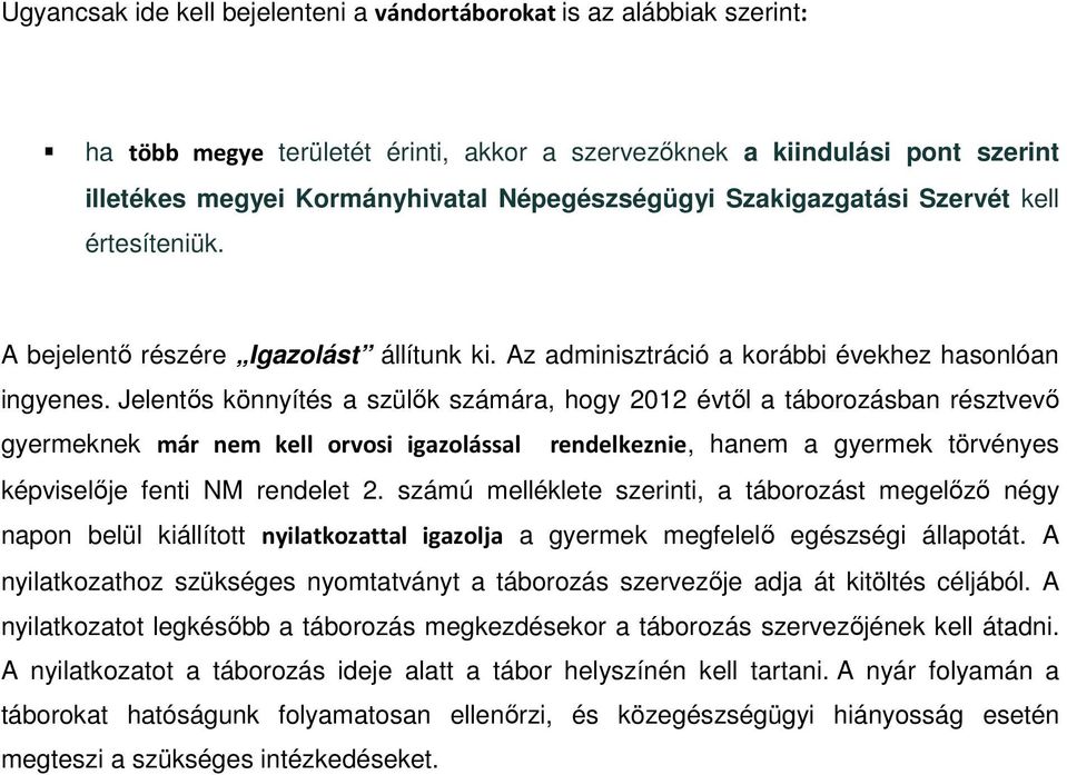 Jelentős könnyítés a szülők számára, hogy 2012 évtől a táborozásban résztvevő gyermeknek már nem kell orvosi igazolással rendelkeznie, hanem a gyermek törvényes képviselője fenti NM rendelet 2.