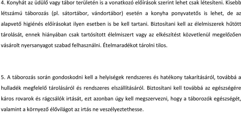 Biztosítani kell az élelmiszerek hűtött tárolását, ennek hiányában csak tartósított élelmiszert vagy az elkészítést közvetlenül megelőzően vásárolt nyersanyagot szabad felhasználni.