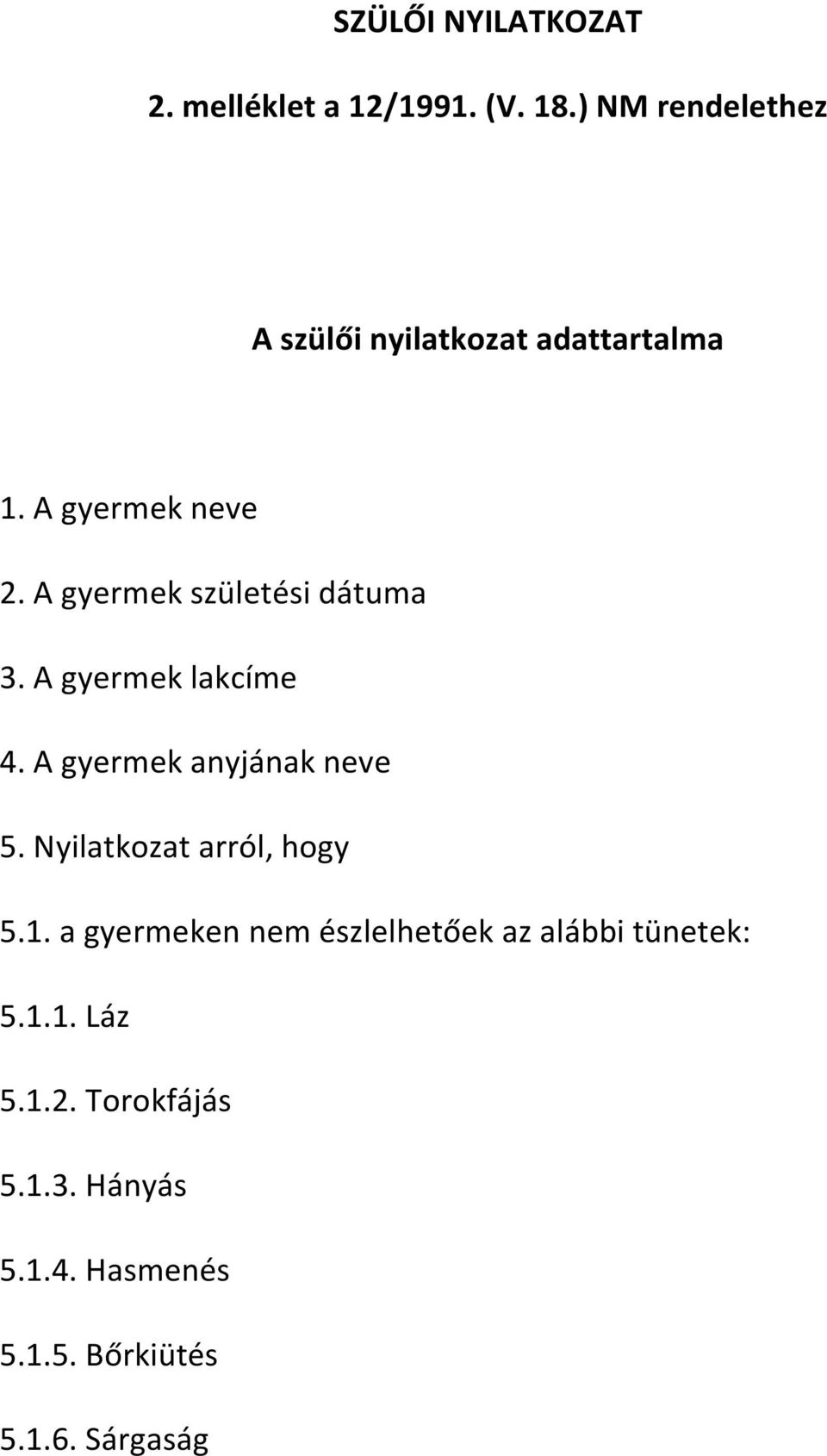 A gyermek születési dátuma 3. A gyermek lakcíme 4. A gyermek anyjának neve 5.