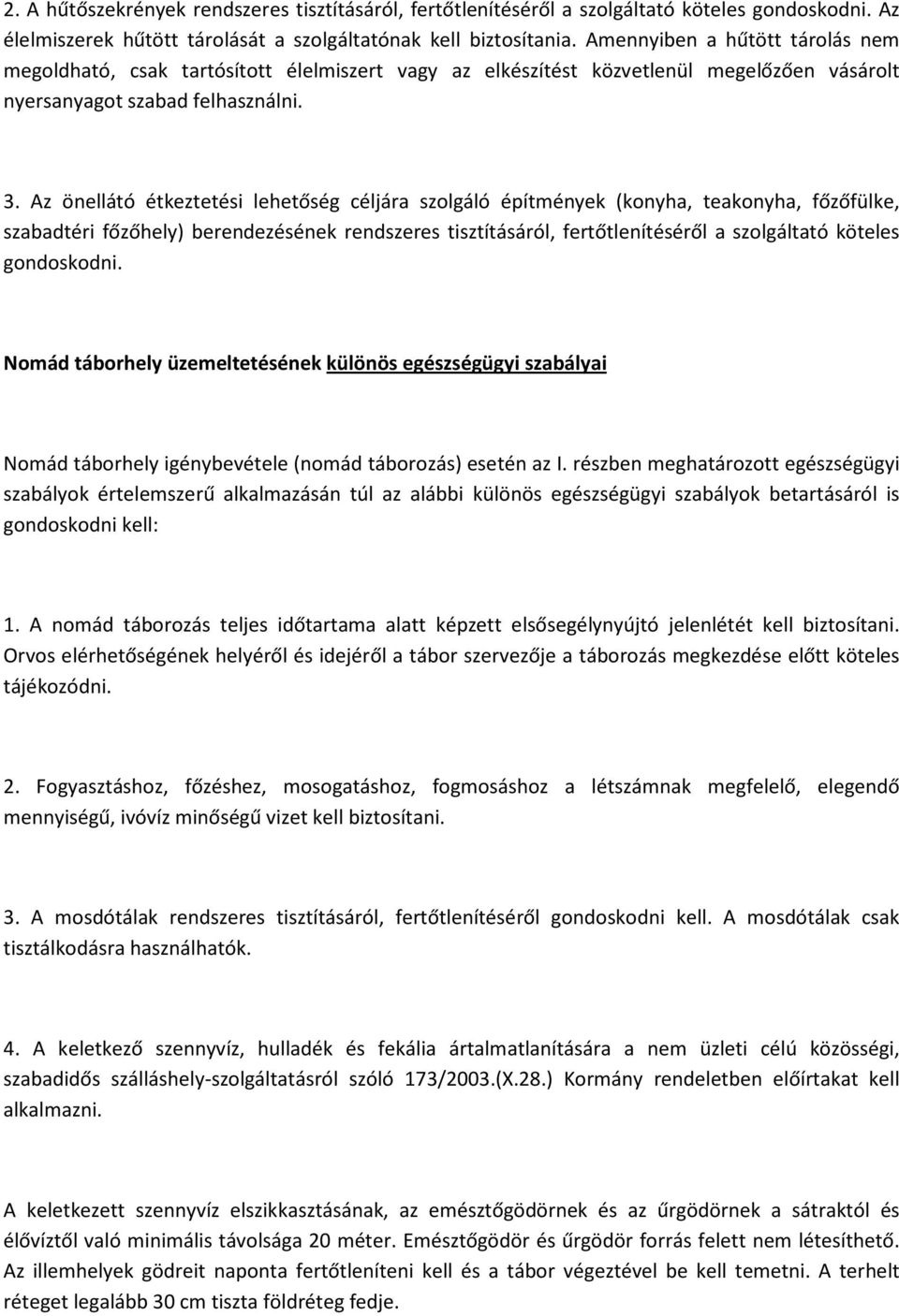 Az önellátó étkeztetési lehetőség céljára szolgáló építmények (konyha, teakonyha, főzőfülke, szabadtéri főzőhely) berendezésének rendszeres tisztításáról, fertőtlenítéséről a szolgáltató köteles