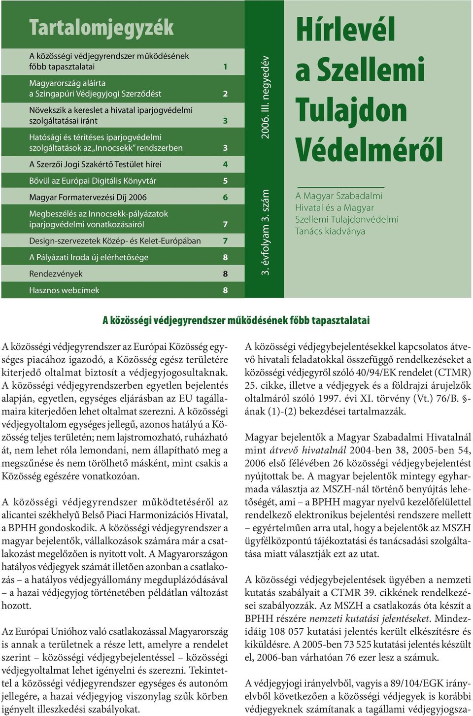 Megbeszélés az Innocsekk-pályázatok iparjogvédelmi vonatkozásairól 7 Design-szervezetek Közép- és Kelet-Európában 7 A Pályázati Iroda új elérhetősége 8 Rendezvények 8 3. évfolyam 3. szám 2006. III.