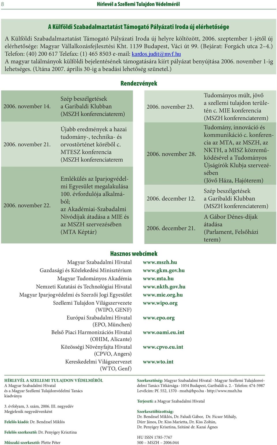 hu A magyar találmányok külföldi bejelentésének támogatására kiírt pályázat benyújtása 2006. november 1-ig lehetséges. (Utána 2007. április 30-ig a beadási lehetőség szünetel.) Rendezvények 2006.