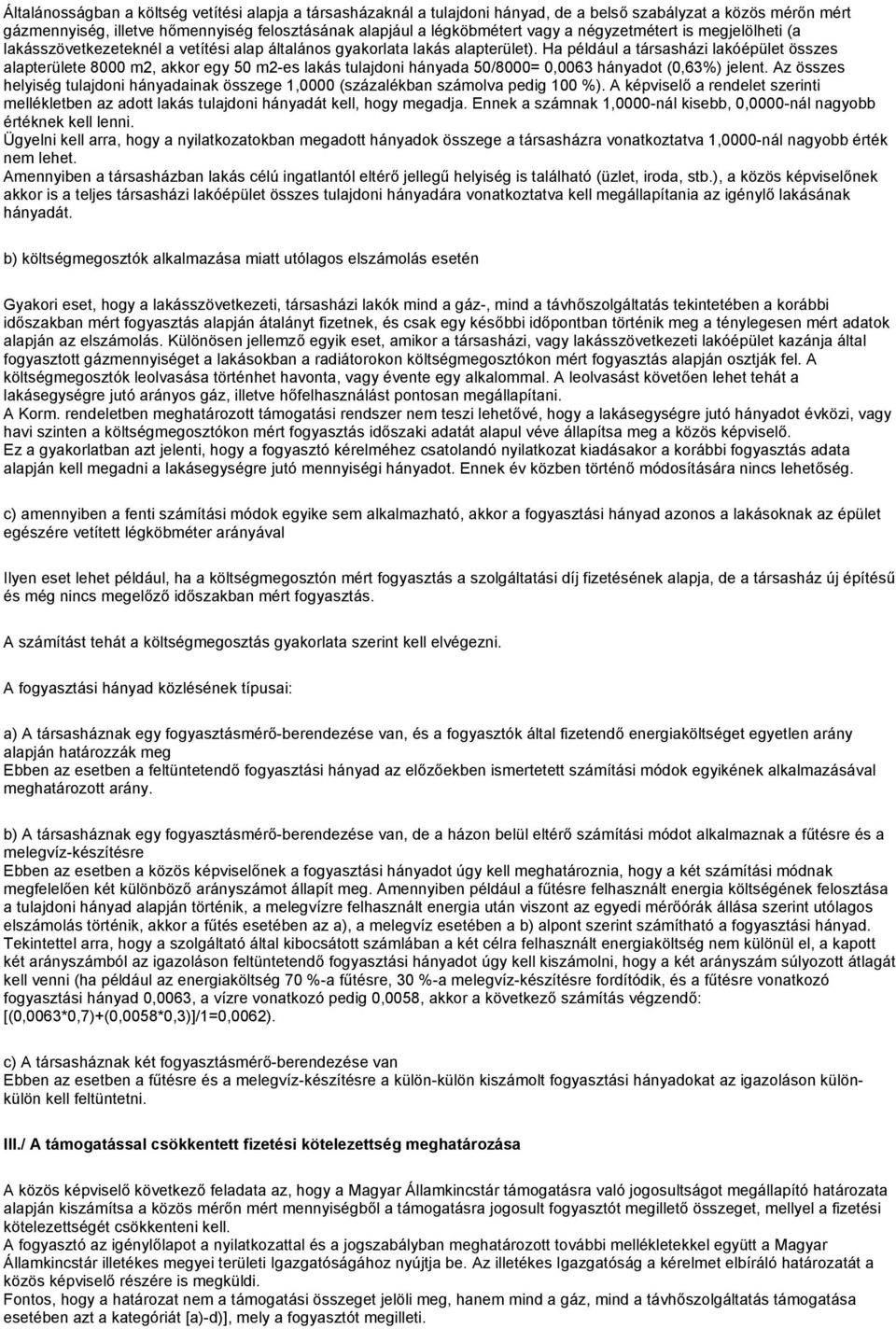 Ha például a társasházi lakóépület összes alapterülete 8000 m2, akkor egy 50 m2-es lakás tulajdoni hányada 50/8000= 0,0063 hányadot (0,63%) jelent.