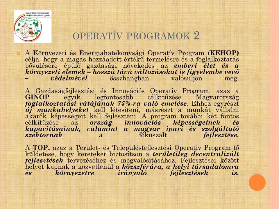 A Gazdaságfejlesztési és Innovációs Operatív Program, azaz a GINOP egyik legfontosabb célkitűzése Magyarország foglalkoztatási rátájának 75%-ra való emelése.