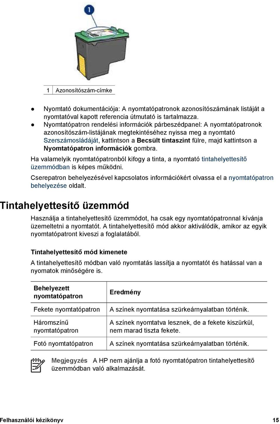 kattintson a Nyomtatópatron információk gombra. Ha valamelyik nyomtatópatronból kifogy a tinta, a nyomtató tintahelyettesítő üzemmódban is képes működni.