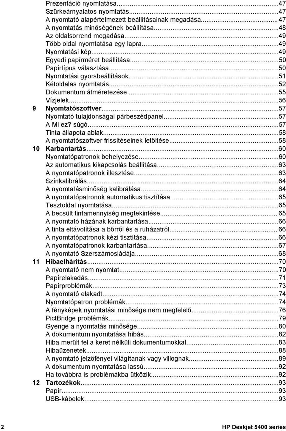 ..52 Dokumentum átméretezése...55 Vízjelek...56 9 Nyomtatószoftver...57 Nyomtató tulajdonságai párbeszédpanel...57 A Mi ez? súgó...57 Tinta állapota ablak.