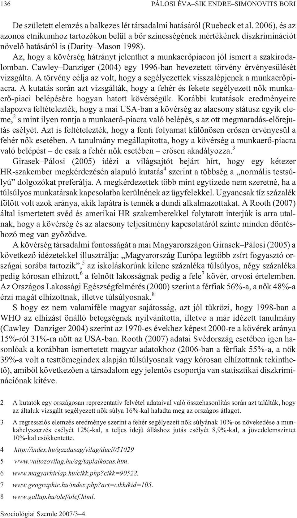 Az, hogy a kövérség hátrányt jelenthet a munkaerõpiacon jól ismert a szakirodalomban. Cawley Danziger (2004) egy 1996-ban bevezetett törvény érvényesülését vizsgálta.