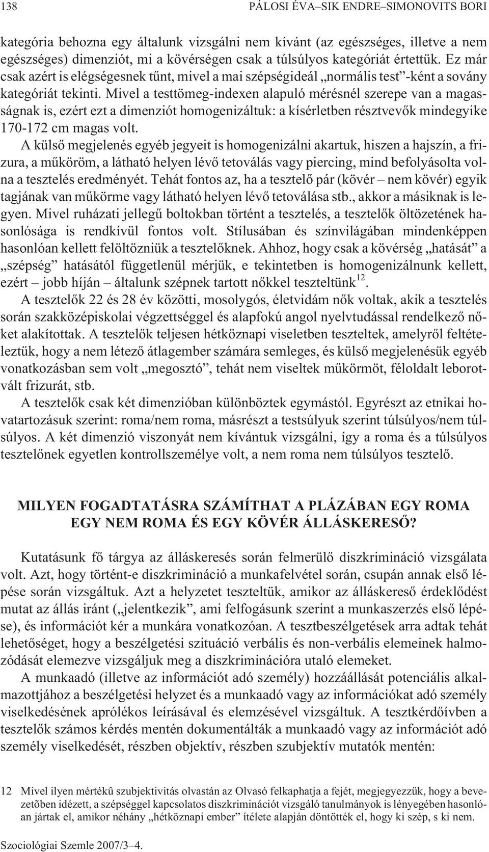 Mivel a testtömeg-indexen alapuló mérésnél szerepe van a magasságnak is, ezért ezt a dimenziót homogenizáltuk: a kísérletben résztvevõk mindegyike 170-172 cm magas volt.