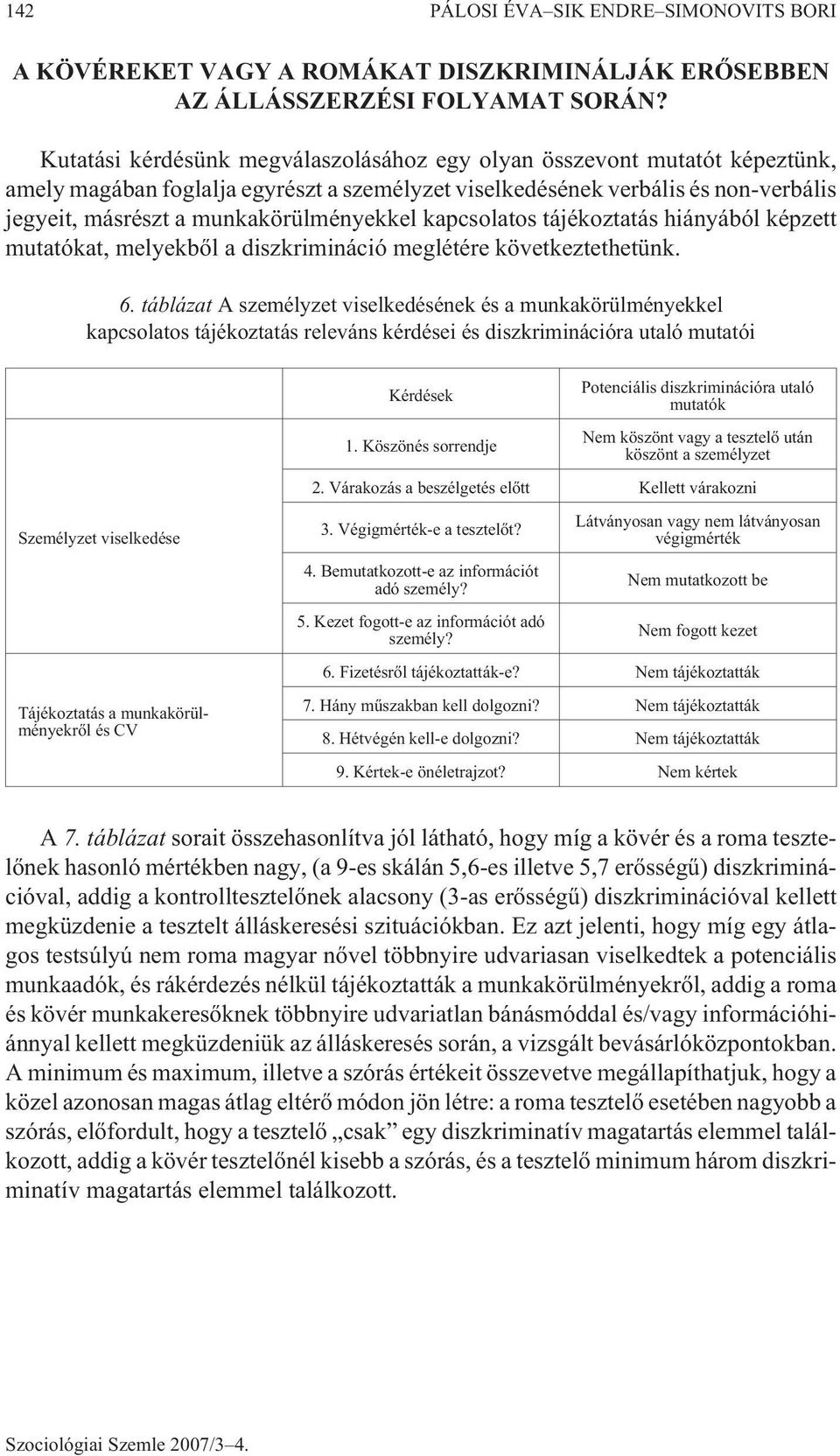 munkakörülményekkel kapcsolatos tájékoztatás hiányából képzett mutatókat, melyekbõl a diszkrimináció meglétére következtethetünk. 6.