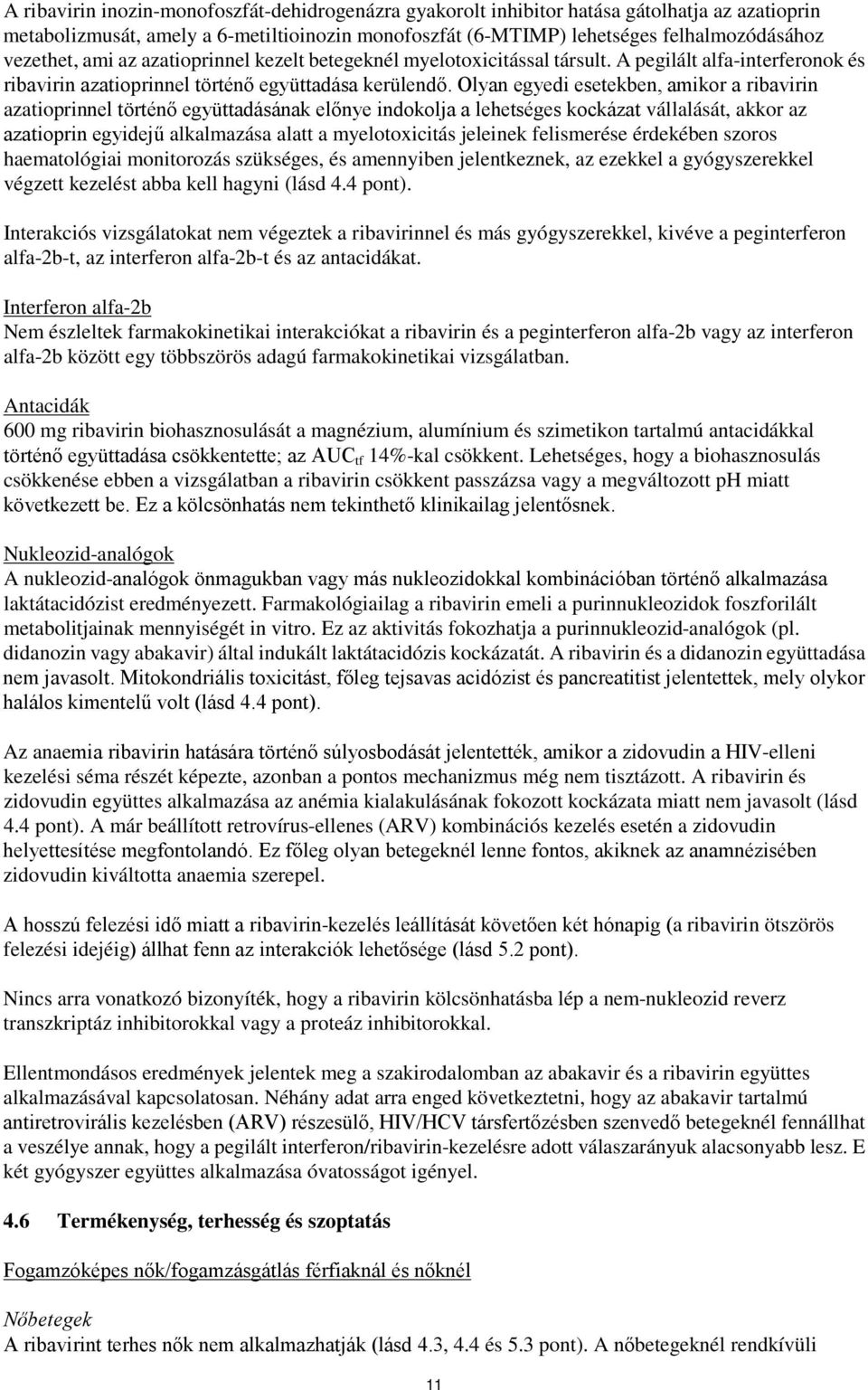 Olyan egyedi esetekben, amikor a ribavirin azatioprinnel történő együttadásának előnye indokolja a lehetséges kockázat vállalását, akkor az azatioprin egyidejű alkalmazása alatt a myelotoxicitás