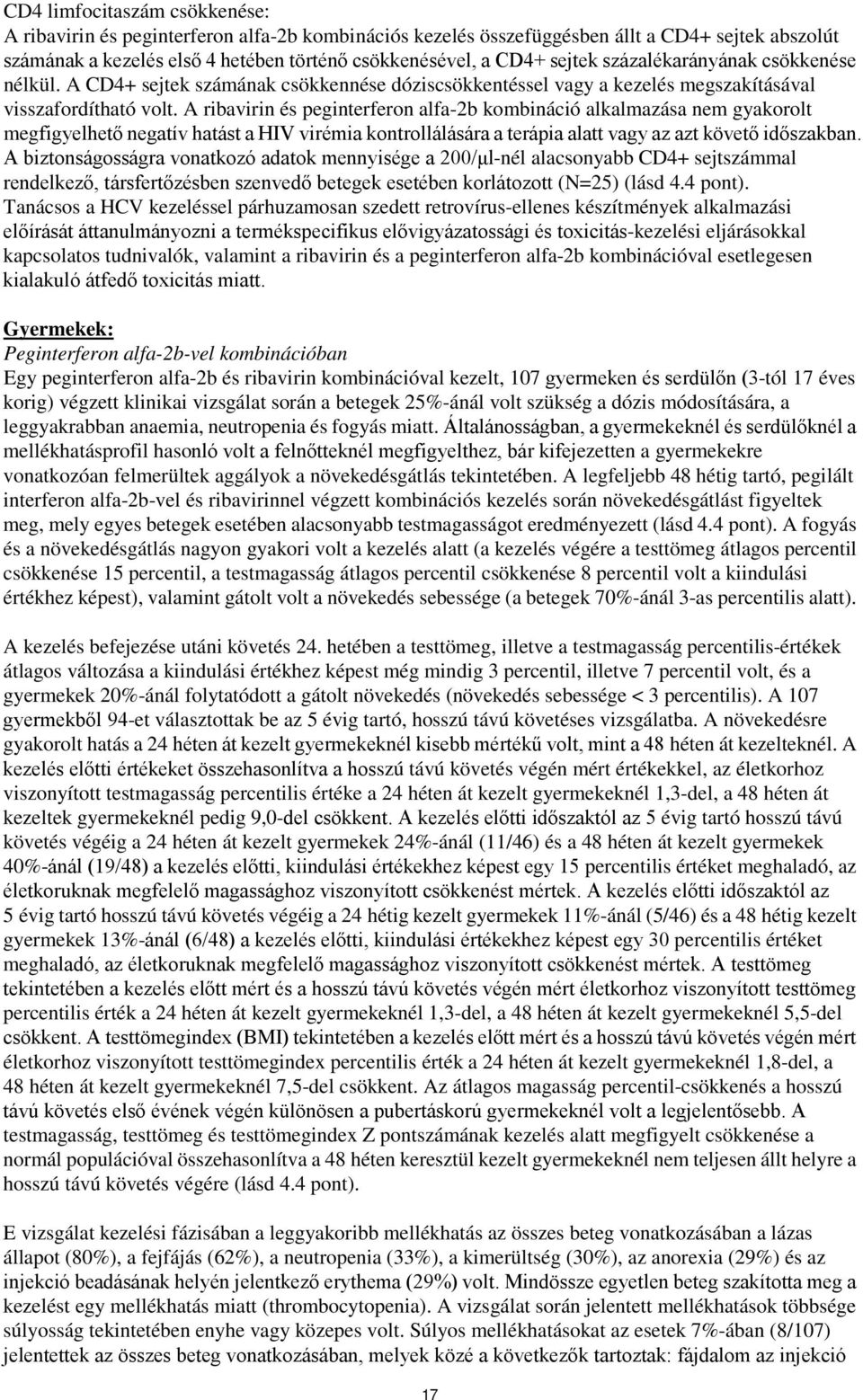 A ribavirin és peginterferon alfa-2b kombináció alkalmazása nem gyakorolt megfigyelhető negatív hatást a HIV virémia kontrollálására a terápia alatt vagy az azt követő időszakban.