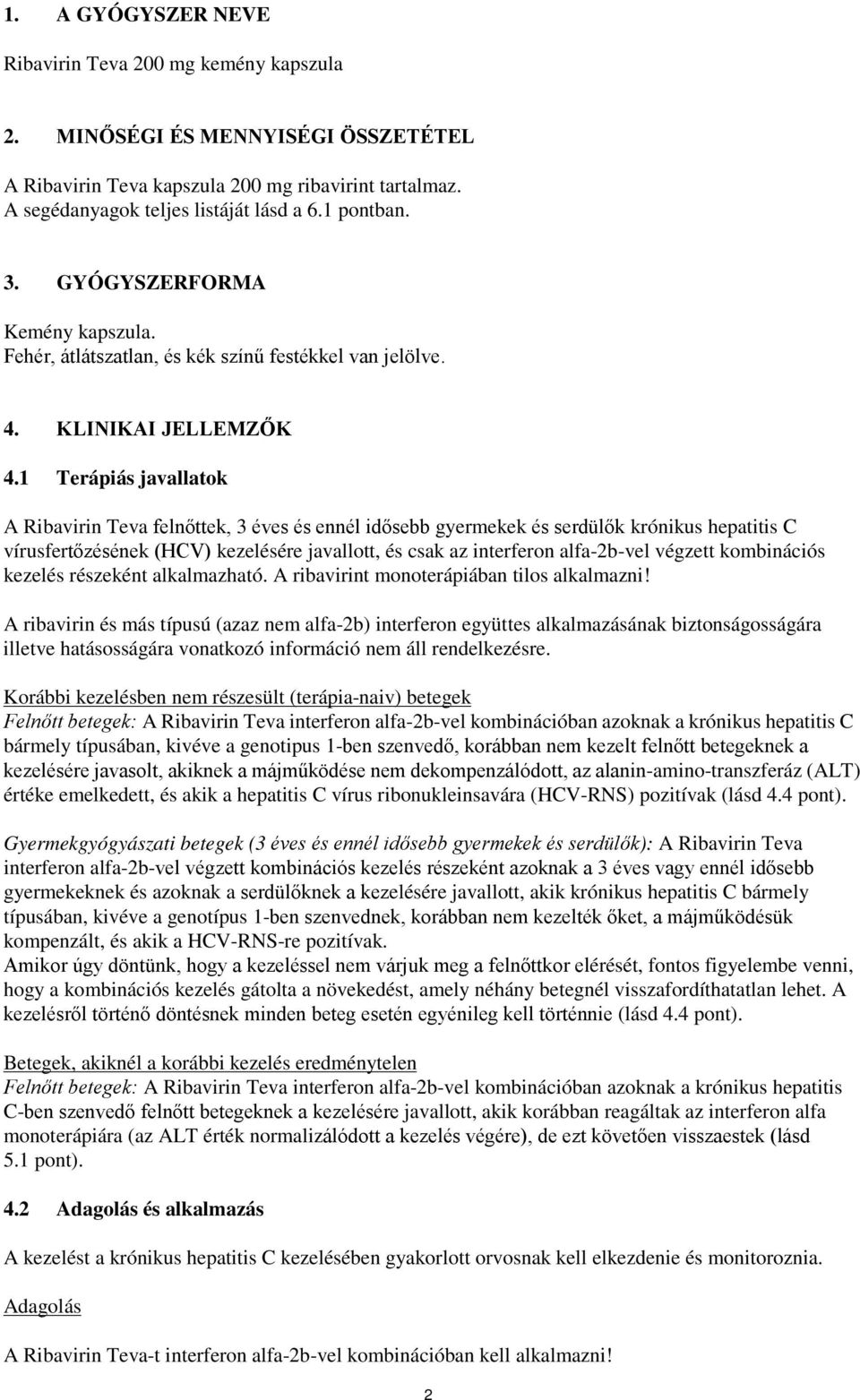 1 Terápiás javallatok A Ribavirin Teva felnőttek, 3 éves és ennél idősebb gyermekek és serdülők krónikus hepatitis C vírusfertőzésének (HCV) kezelésére javallott, és csak az interferon alfa-2b-vel