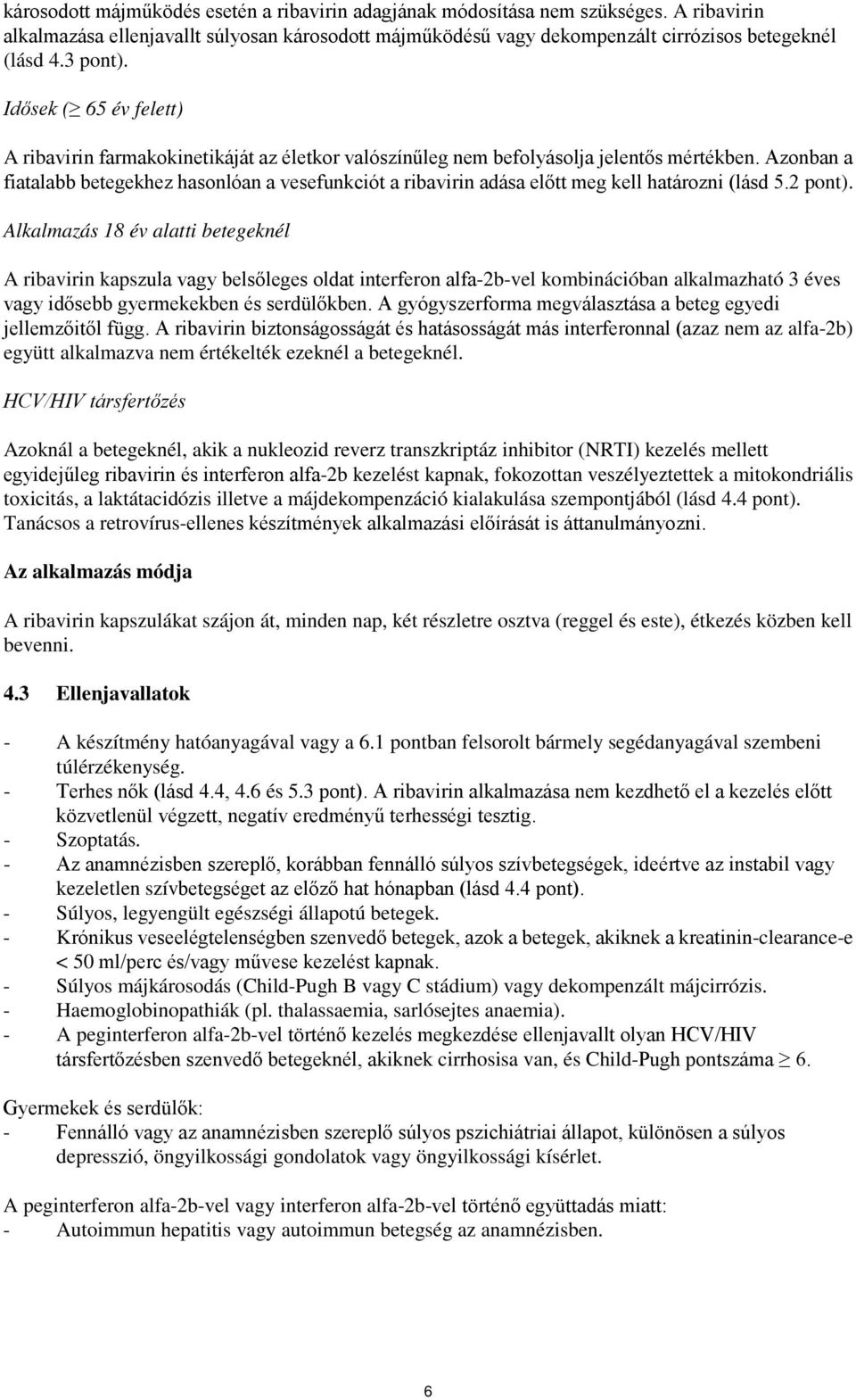 Azonban a fiatalabb betegekhez hasonlóan a vesefunkciót a ribavirin adása előtt meg kell határozni (lásd 5.2 pont).