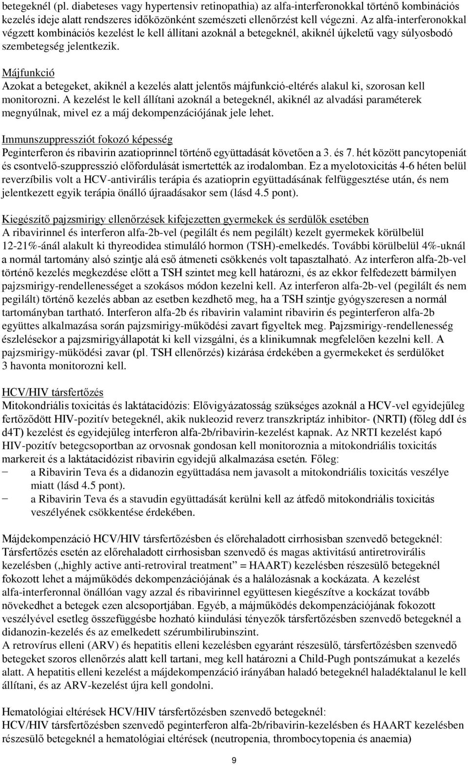 Májfunkció Azokat a betegeket, akiknél a kezelés alatt jelentős májfunkció-eltérés alakul ki, szorosan kell monitorozni.