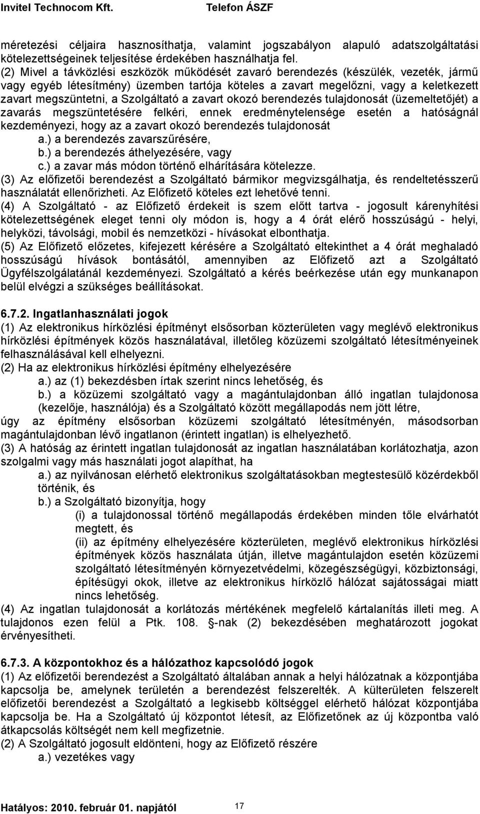 Szolgáltató a zavart okozó berendezés tulajdonosát (üzemeltetőjét) a zavarás megszüntetésére felkéri, ennek eredménytelensége esetén a hatóságnál kezdeményezi, hogy az a zavart okozó berendezés