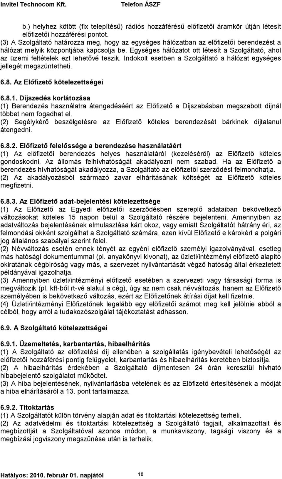 Egységes hálózatot ott létesít a Szolgáltató, ahol az üzemi feltételek ezt lehetővé teszik. Indokolt esetben a Szolgáltató a hálózat egységes jellegét megszüntetheti. 6.8.