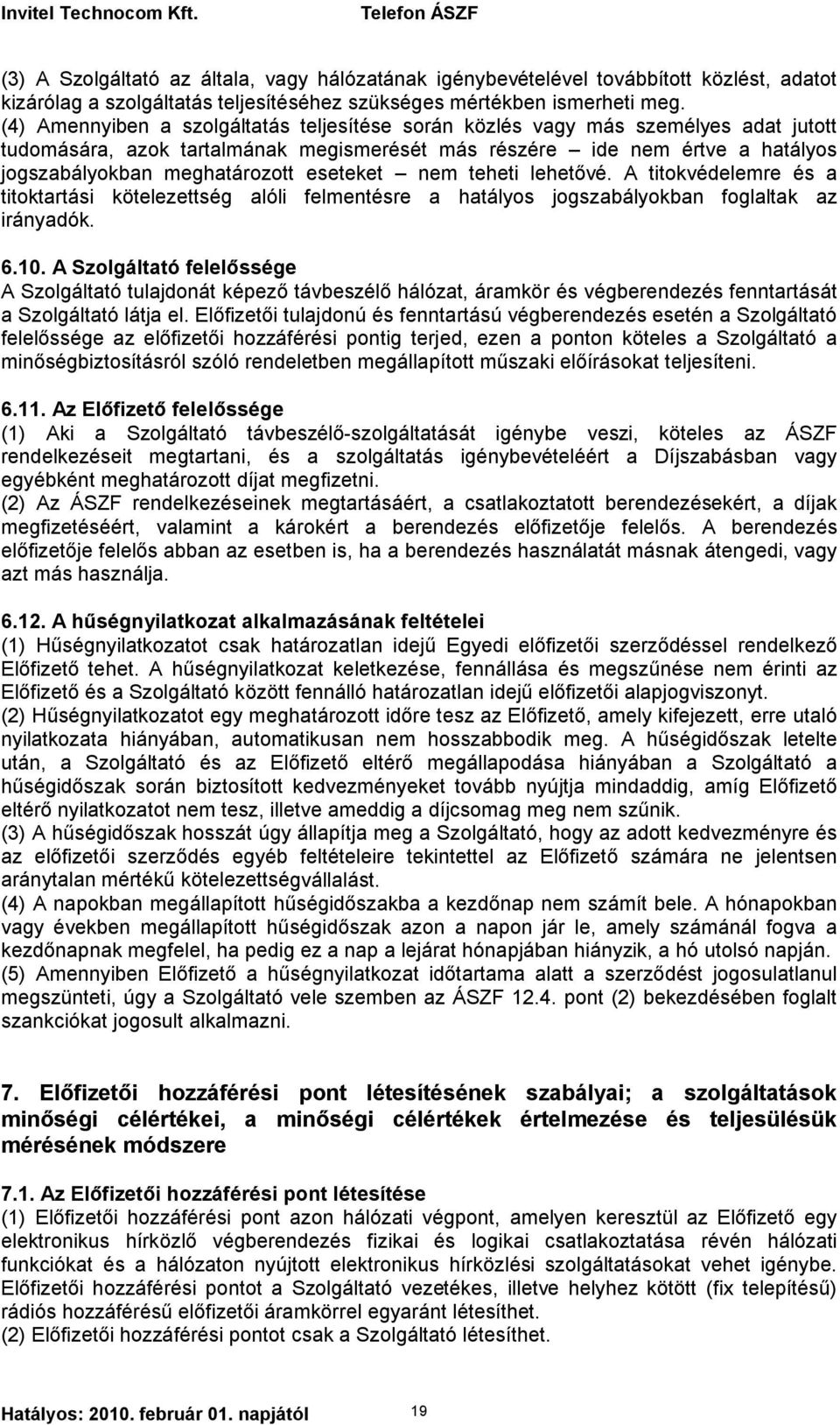 eseteket nem teheti lehetővé. A titokvédelemre és a titoktartási kötelezettség alóli felmentésre a hatályos jogszabályokban foglaltak az irányadók. 6.10.