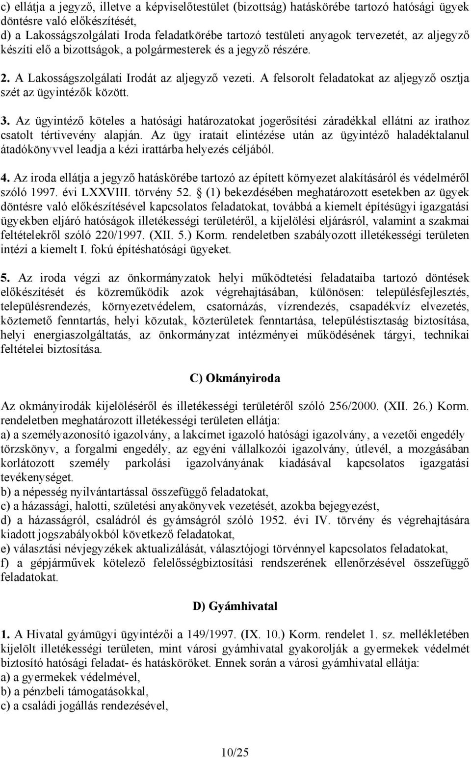 A felsorolt feladatokat az aljegyző osztja szét az ügyintézők között. 3. Az ügyintéző köteles a hatósági határozatokat jogerősítési záradékkal ellátni az irathoz csatolt tértivevény alapján.