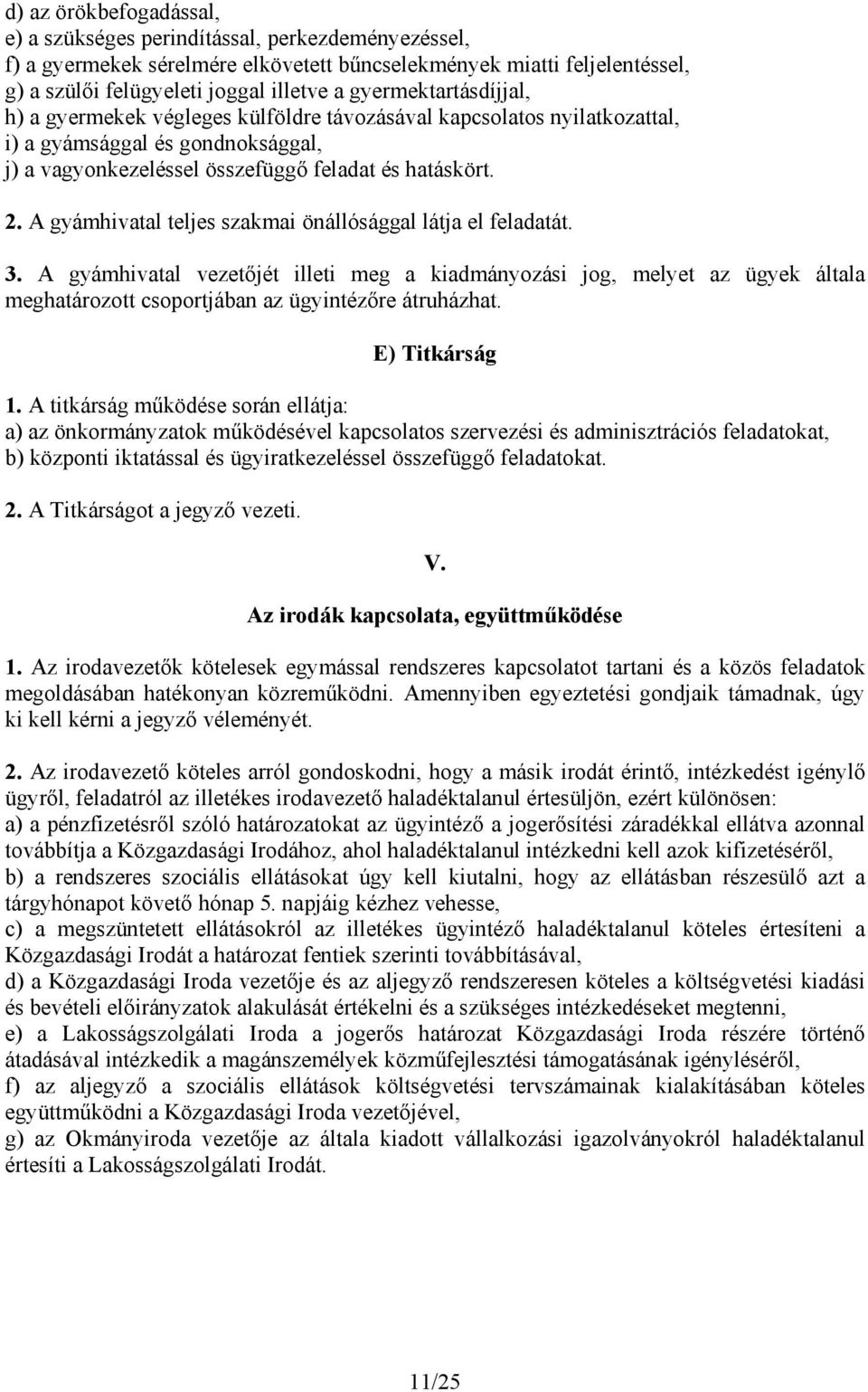 A gyámhivatal teljes szakmai önállósággal látja el feladatát. 3. A gyámhivatal vezetőjét illeti meg a kiadmányozási jog, melyet az ügyek általa meghatározott csoportjában az ügyintézőre átruházhat.