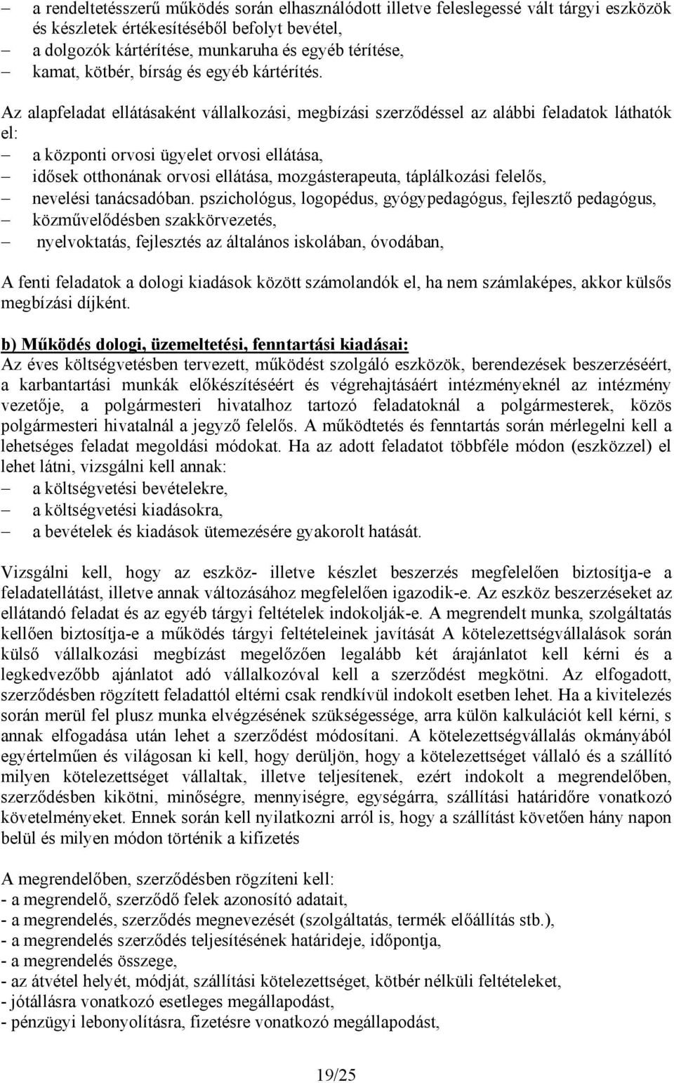 Az alapfeladat ellátásaként vállalkozási, megbízási szerződéssel az alábbi feladatok láthatók el: a központi orvosi ügyelet orvosi ellátása, idősek otthonának orvosi ellátása, mozgásterapeuta,