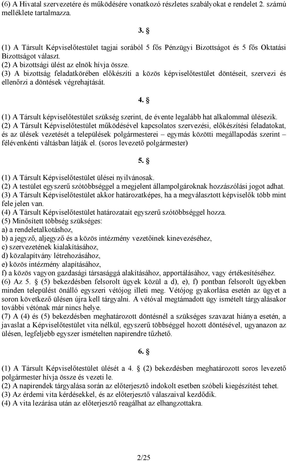 (3) A bizottság feladatkörében előkészíti a közös képviselőtestület döntéseit, szervezi és ellenőrzi a döntések végrehajtását. 4.