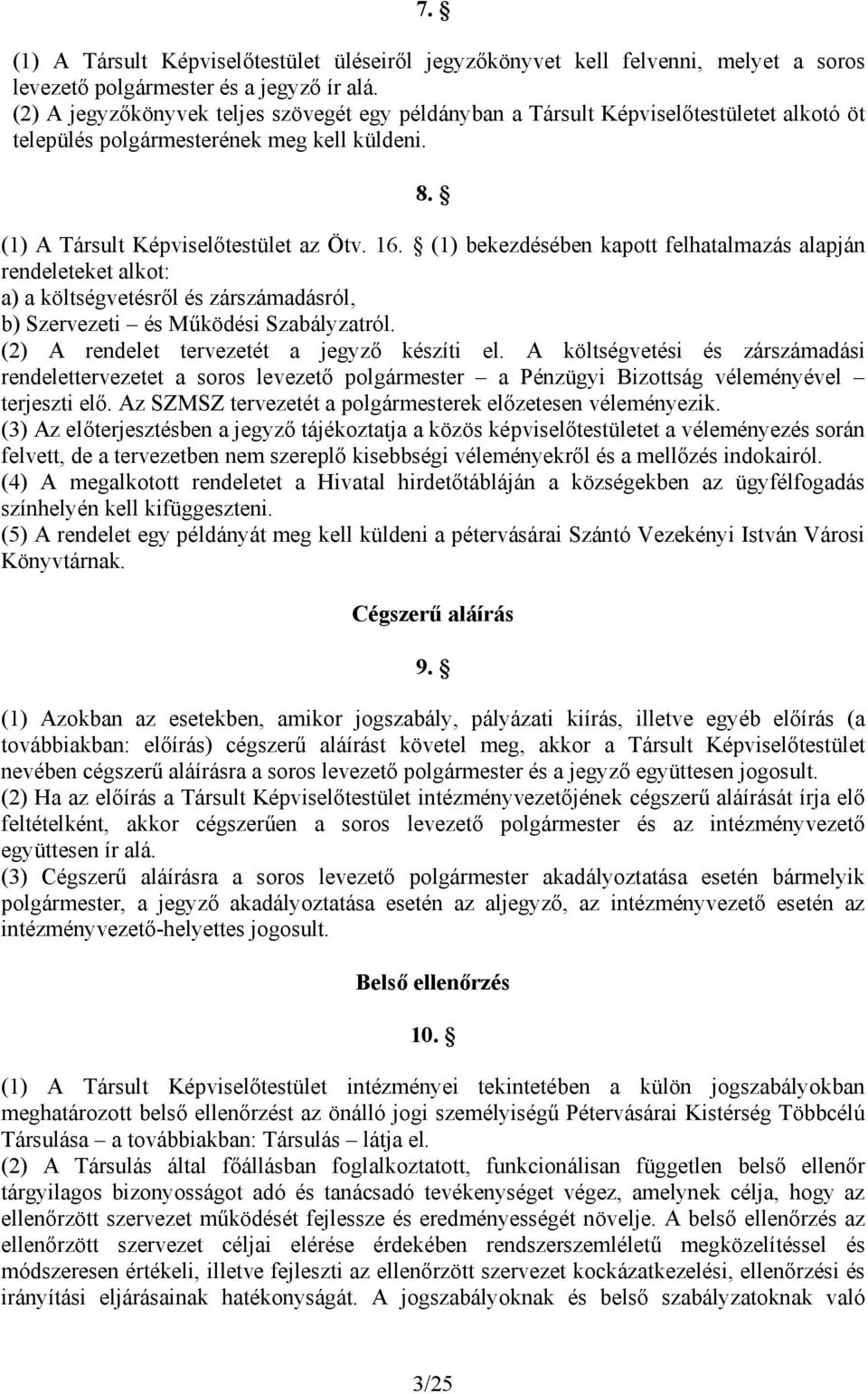 (1) bekezdésében kapott felhatalmazás alapján rendeleteket alkot: a) a költségvetésről és zárszámadásról, b) Szervezeti és Működési Szabályzatról. (2) A rendelet tervezetét a jegyző készíti el.