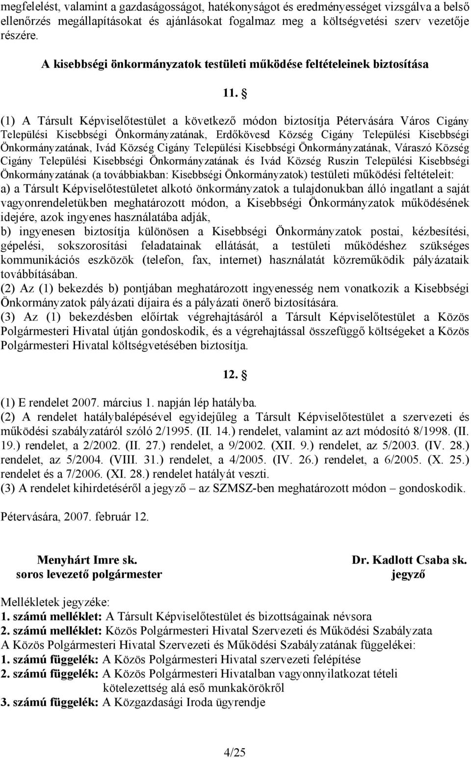 (1) A Társult Képviselőtestület a következő módon biztosítja Pétervására Város Cigány Települési Kisebbségi Önkormányzatának, Erdőkövesd Község Cigány Települési Kisebbségi Önkormányzatának, Ivád