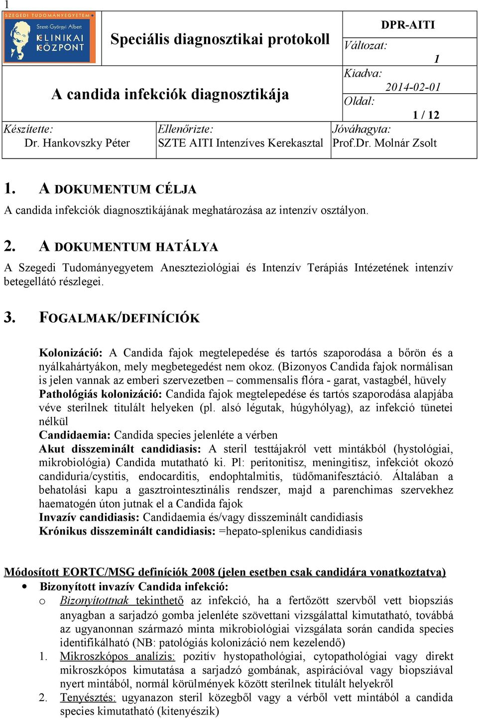 (Bizonyos Candida fajok normálisan is jelen vannak az emberi szervezetben commensalis flóra - garat, vastagbél, hüvely Pathológiás kolonizáció: Candida fajok megtelepedése és tartós szaporodása