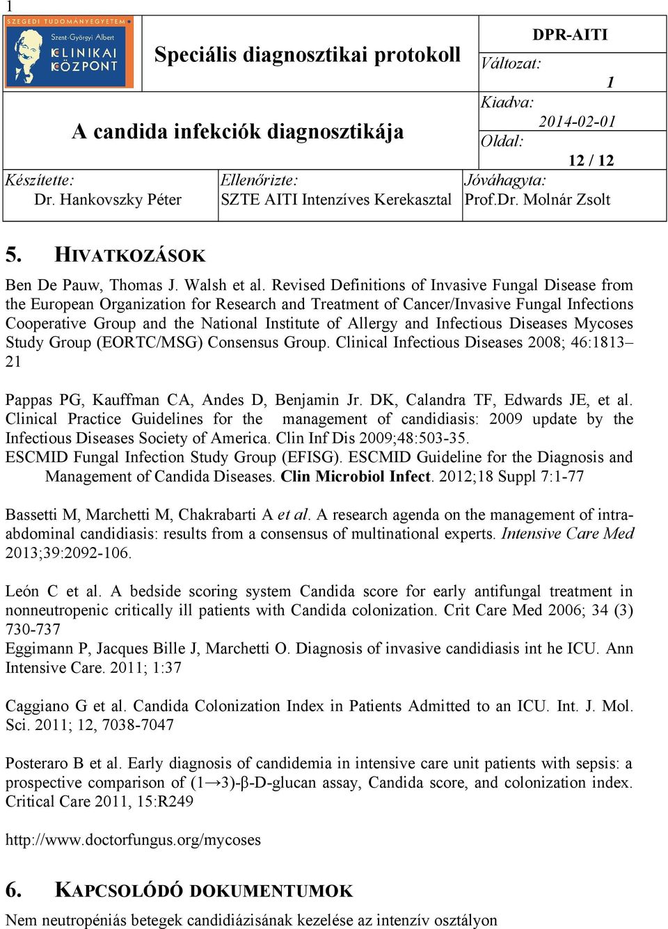 and Infectious Diseases Mycoses Study Group (EORTC/MSG) Consensus Group. Clinical Infectious Diseases 2008; 46:83 2 Pappas PG, Kauffman CA, Andes D, Benjamin Jr. DK, Calandra TF, Edwards JE, et al.