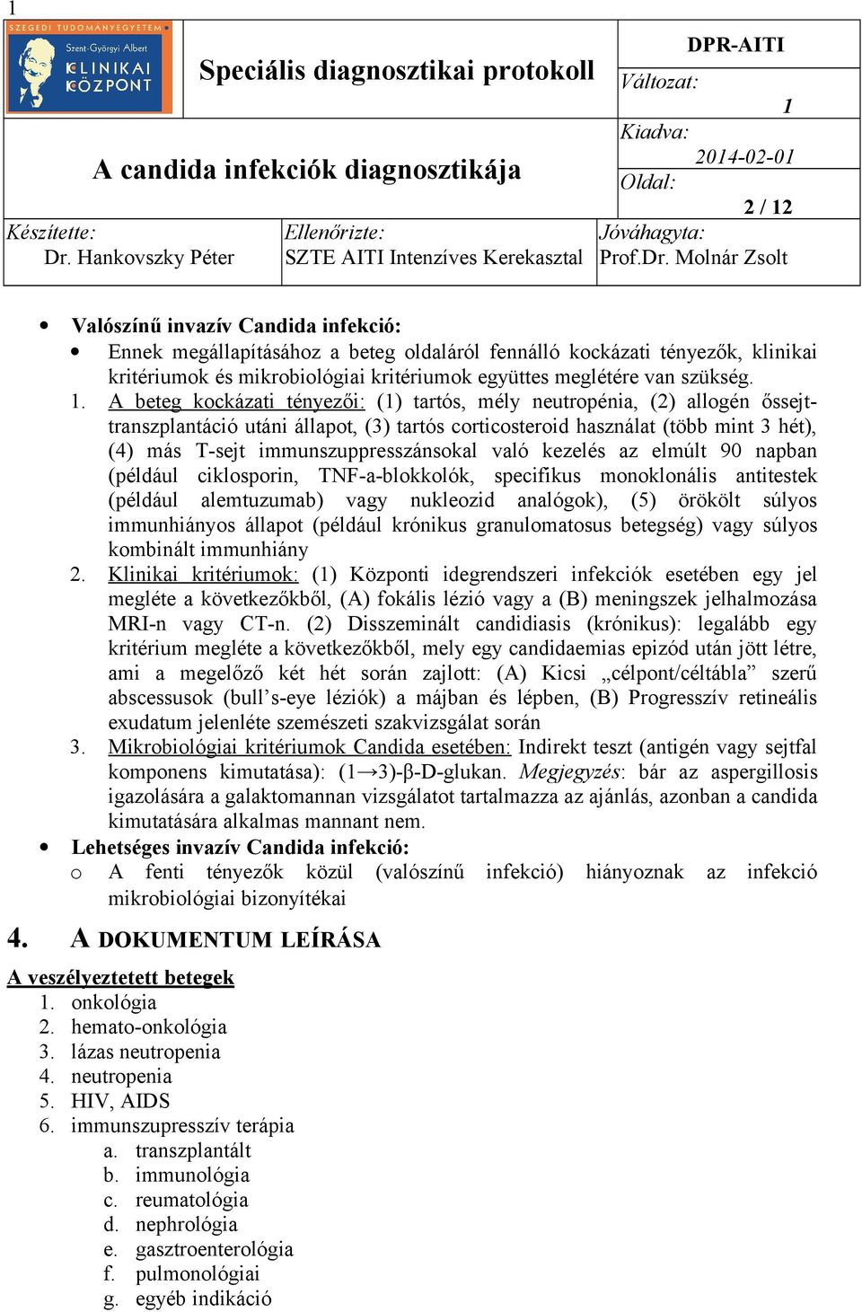 . A beteg kockázati tényezői: () tartós, mély neutropénia, (2) allogén őssejttranszplantáció utáni állapot, (3) tartós corticosteroid használat (több mint 3 hét), (4) más T-sejt