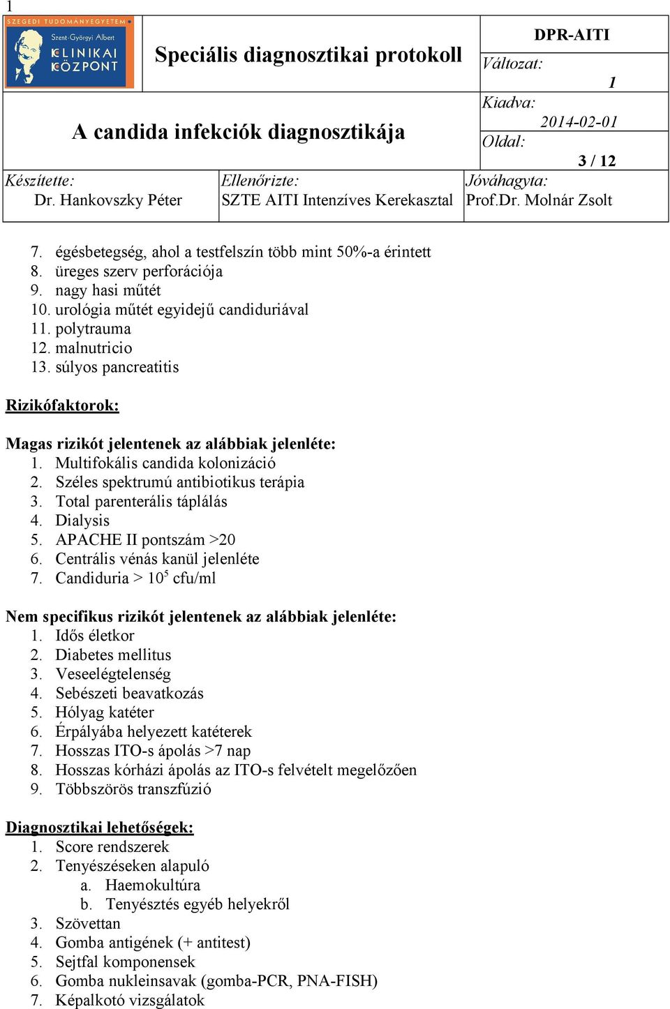 Dialysis 5. APACHE II pontszám >20 6. Centrális vénás kanül jelenléte 7. Candiduria > 05 cfu/ml Nem specifikus rizikót jelentenek az alábbiak jelenléte:. Idős életkor 2. Diabetes mellitus 3.