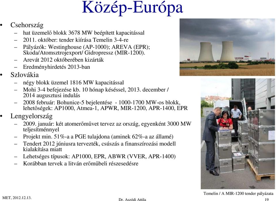 Arevát 2012 októberében kizárták Eredményhirdetés 2013-ban Szlovákia négy blokk üzemel 1816 MW kapacitással Mohi 3-4 befejezése kb. 10 hónap késéssel, 2013.