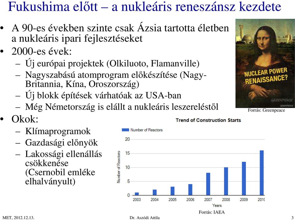 Britannia, Kína, Oroszország) Új blokk építések várhatóak az USA-ban Még Németország is elállt a nukleáris leszereléstől Okok: