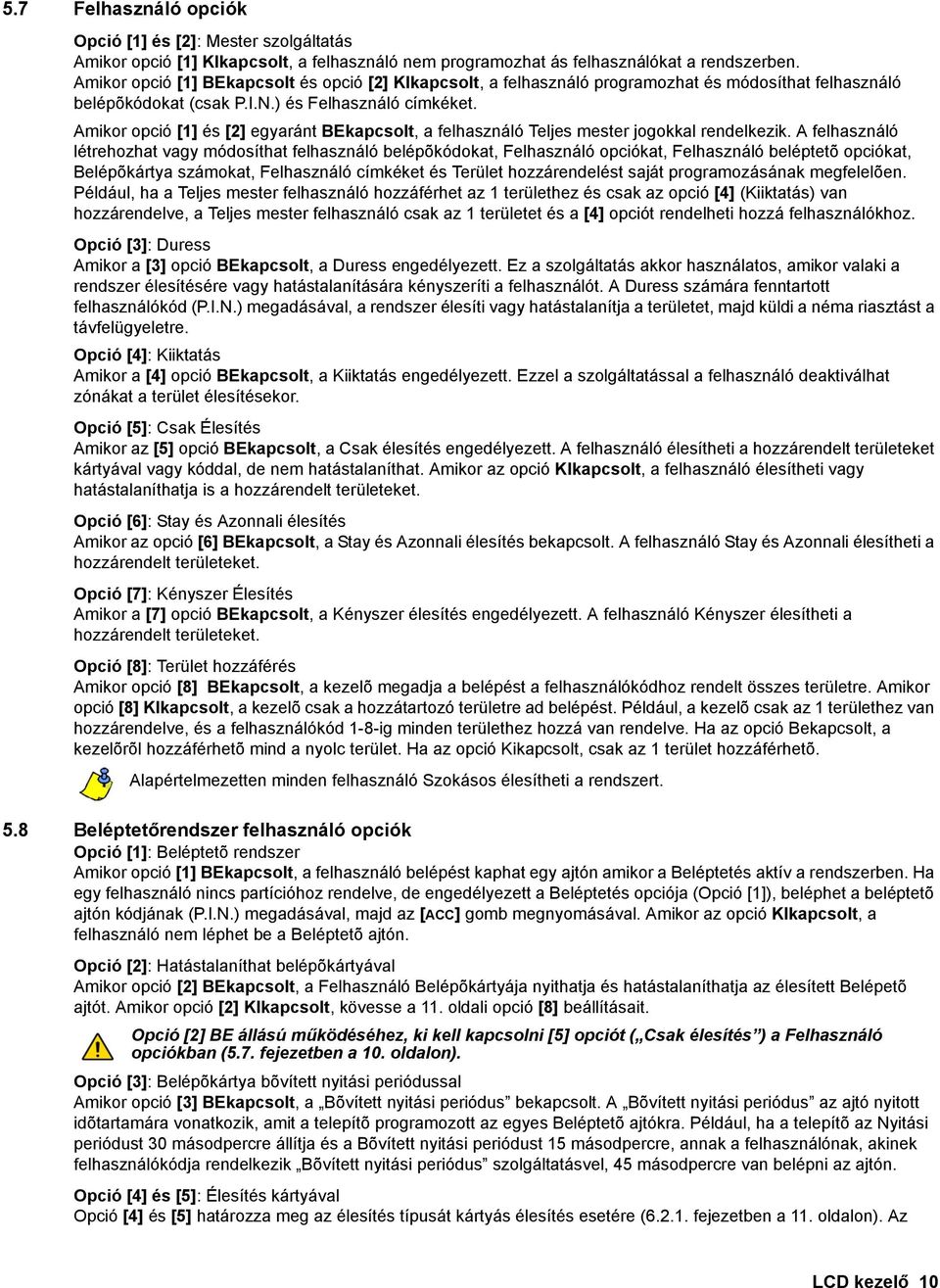 Amikor opció [1] és [2] egyaránt BEkapcsolt, a felhasználó Teljes mester jogokkal rendelkezik.