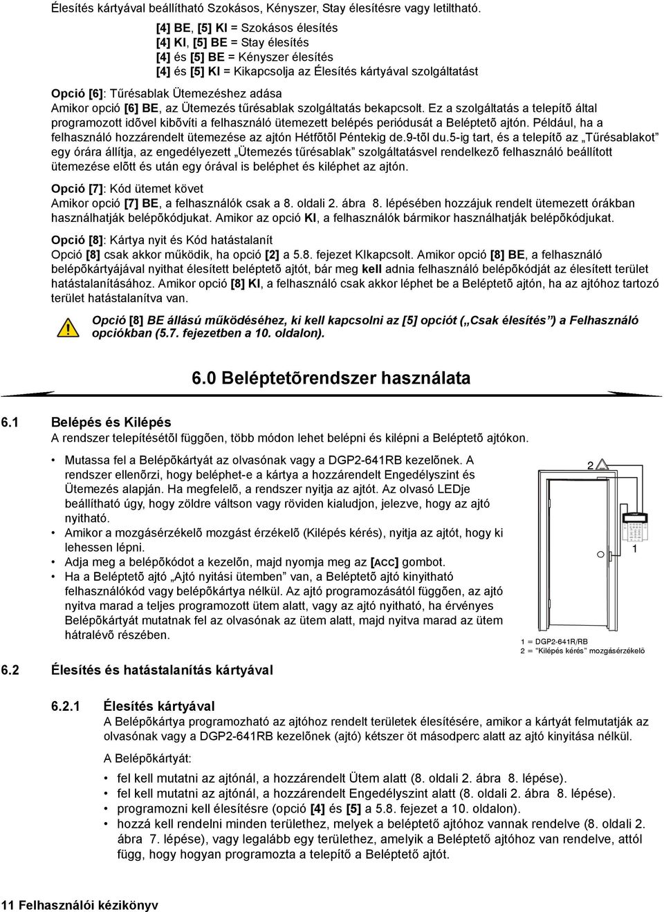 adása Amikor opció [6] BE, az Ütemezés tűrésablak szolgáltatás bekapcsolt. Ez a szolgáltatás a telepítõ által programozott idõvel kibõvíti a felhasználó ütemezett belépés periódusát a Beléptetõ ajtón.