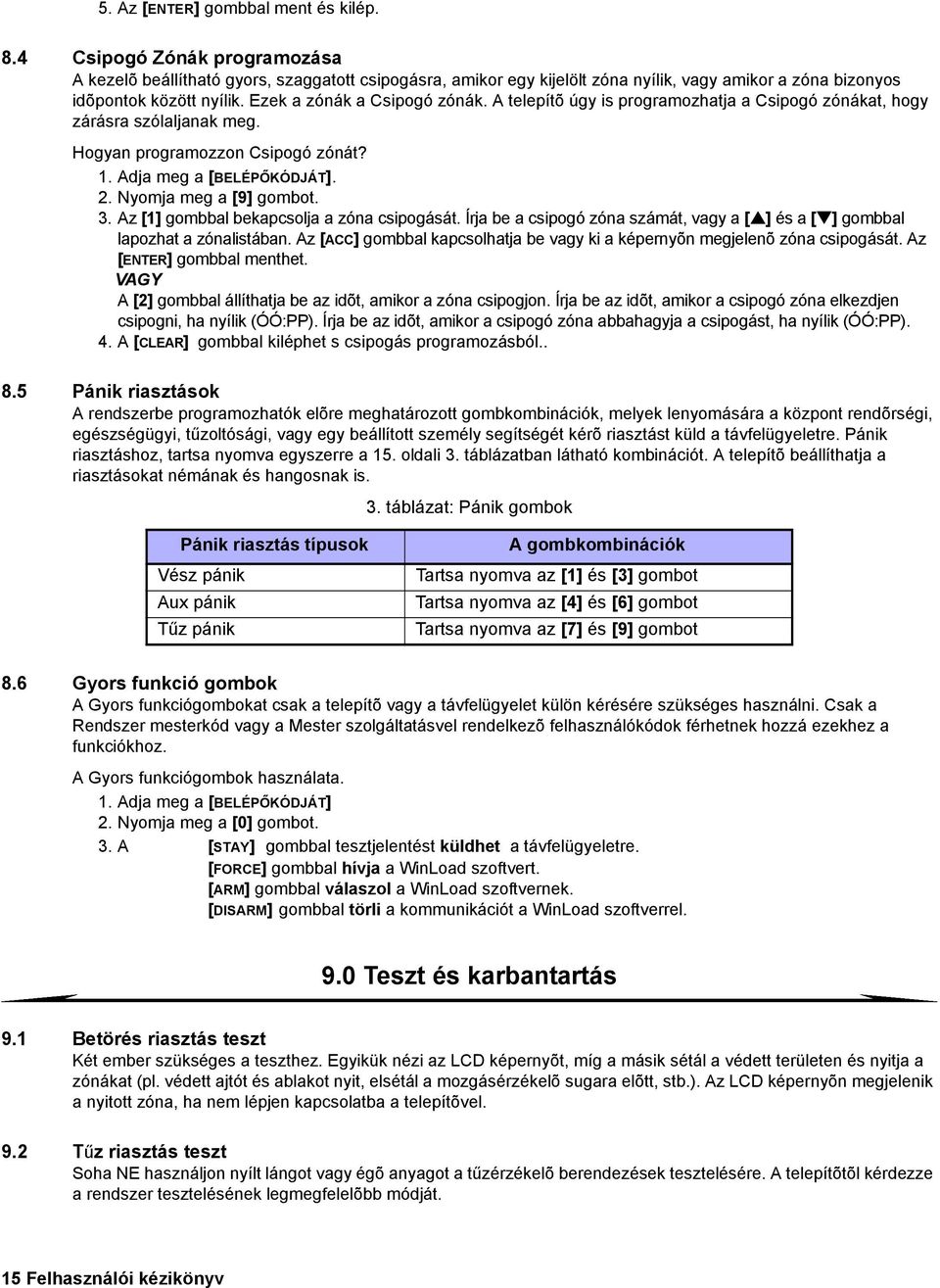 A telepítõ úgy is programozhatja a Csipogó zónákat, hogy zárásra szólaljanak meg. Hogyan programozzon Csipogó zónát? 1. Adja meg a [BELÉPŐKÓDJÁT]. 2. Nyomja meg a [9] gombot. 3.