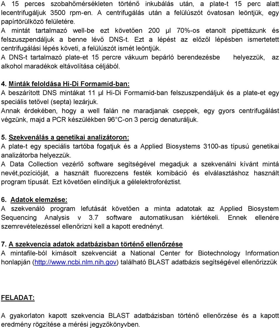 Ezt a lépést az előzől lépésben ismertetett centrifugálási lépés követi, a felülúszót ismét leöntjük.