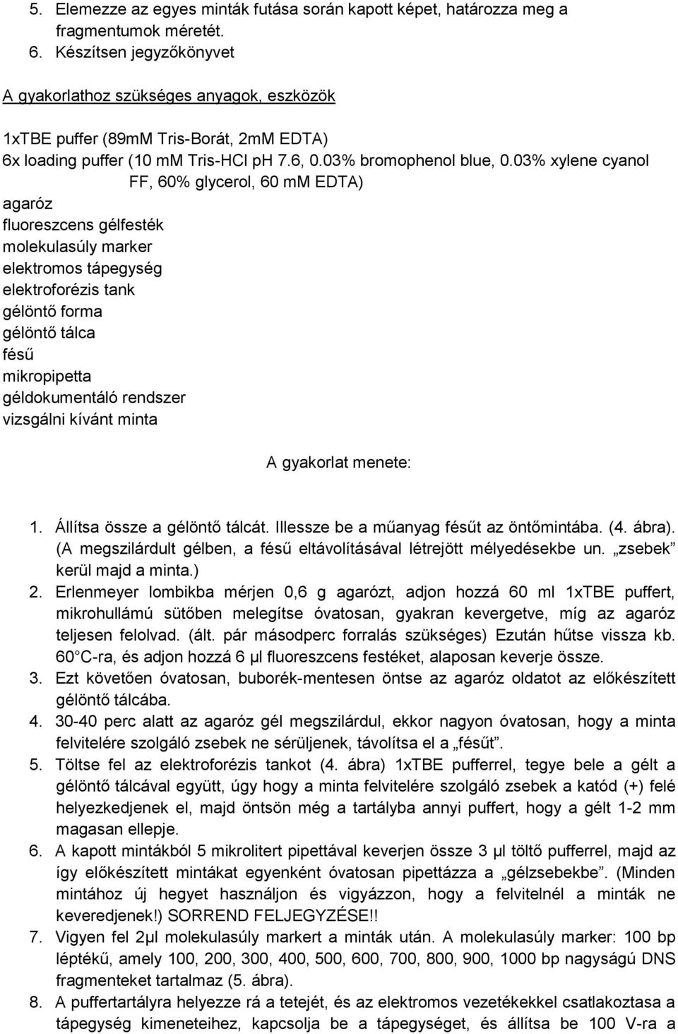 03% xylene cyanol FF, 60% glycerol, 60 mm EDTA) agaróz fluoreszcens gélfesték molekulasúly marker elektromos tápegység elektroforézis tank gélöntő forma gélöntő tálca fésű mikropipetta géldokumentáló