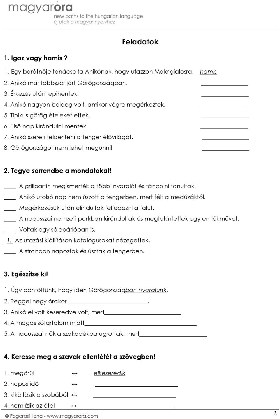 Görögországot nem lehet megunni! 2. Tegye sorrendbe a mondatokat! A grillpartin megismerték a többi nyaralót és táncolni tanultak. Anikó utolsó nap nem úszott a tengerben, mert félt a medúzáktól.