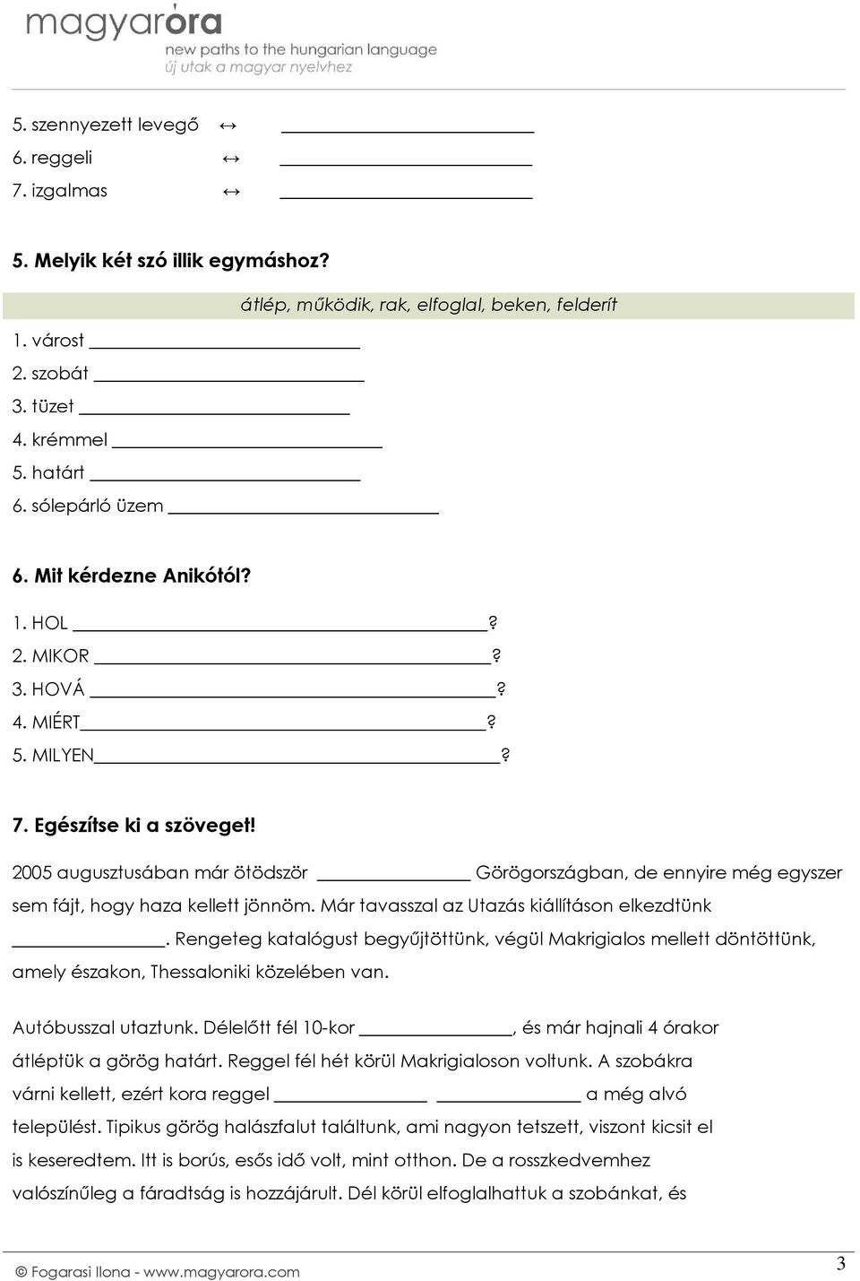 2005 augusztusában már ötödször Görögországban, de ennyire még egyszer sem fájt, hogy haza kellett jönnöm. Már tavasszal az Utazás kiállításon elkezdtünk.